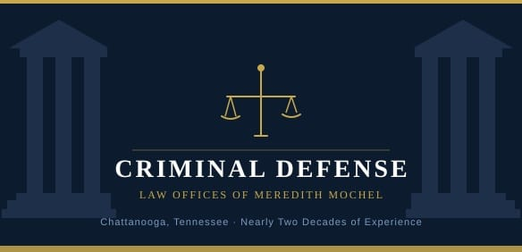 Criminal Defense in Chattanooga: Protecting Your Rights with the Law Offices of Meredith Mochel